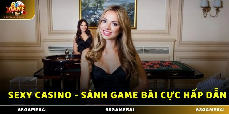 Sexy Casino - Sảnh game bài cực hấp dẫn